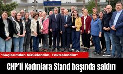 CHP’li Kadınlara Stand başında saldırı