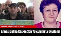 Serkan Keskin’in Acı Günü: Annesi Zeliha Keskin Son Yolculuğuna Uğurlandı