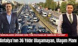 Antalya’nın 36 Yıldır Ulaşamayan, Ulaşım Planı