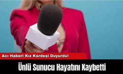 Acı Haberi Kız Kardeşi Duyurdu! Ünlü Sunucu Hayatını Kaybetti