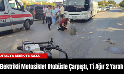 Antalya Serik’te Kaza: Elektrikli Motosiklet Otobüsle Çarpıştı, 1’i Ağır 2 Yaralı