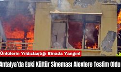 Antalya’da Eski Kültür Sineması Alevlere Teslim Oldu