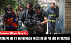 Antalya’da Ev Yangınında Canını Hiçe Sayarak Kedisini Bırakmadı