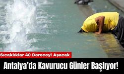 Antalya’da Kavurucu Günler Başlıyor! Sıcaklıklar 40 Dereceyi Aşacak