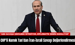 CHP Genel Başkan Yardımcısı Namık Tan’dan İran-İsrail Savaşı Değerlendirmesi