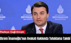Ekrem İmamoğlu’nun Avukatı Hakkında Tutuklama Talebi