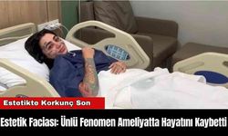 Estetik Faciası: Ünlü Fenomen Ameliyatta Hayatını Kaybetti