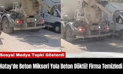 Hatay'de Beton Mikseri Yola Beton Döktü! Firma Temizledi