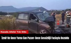 İzmir’de Gece Yarısı Can Pazarı: Gece Sessizliği Faciayla Bozuldu