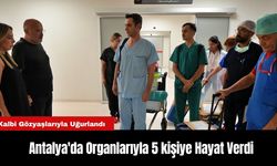 Antalya'da Organlarıyla 5 kişiye Hayat Verdi, Kalbi Gözyaşlarıyla Uğurlandı