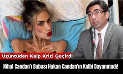 Nihal Candan’ı Babası Hakan Candan'ın Kalbi Dayanmadı!