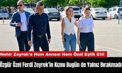 Özgür Özel Ferdi Zeyrek’in Kızını Bugün de Yalnız Bırakmadı