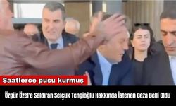 Özgür Özel'e Saldıran Selçuk Tengioğlu Hakkında İstenen Ceza Belli Oldu