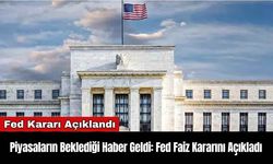 Piyasaların Beklediği Haber Geldi: Fed Faiz Kararını Açıkladı