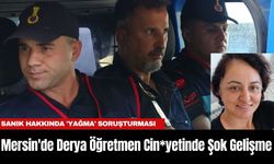 Mersin'de Derya Öğretmen Cin*yetinde Şok Gelişme: Sanık Hakkında 'Yağma' Soruşturması