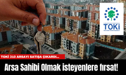 Arsa Sahibi Olmak isteyenlere fırsat! TOKİ 310 Arsayı Satışa Çıkardı... Başvuru ve şartlar nelerdir?