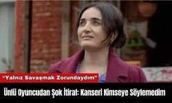 Ünlü Oyuncudan Şok İtiraf: Kanseri Kimseye Söylemedim