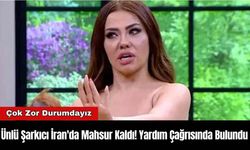 Ünlü Şarkıcı İran'da Mahsur Kaldı! Yardım Çağrısında Bulundu