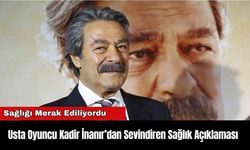 Usta Oyuncu Kadir İnanır’dan Sevindiren Sağlık Açıklaması