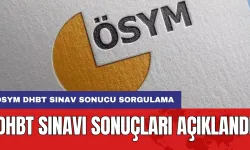 DHBT Sınavı sonuçları açıklandı: ÖSYM DHBT sınav sonucu sorgulama