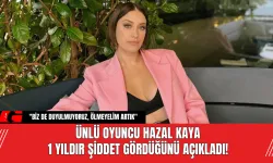 Ünlü oyuncu Hazal Kaya 1 yıldır şiddet gördüğünü açıkladı!