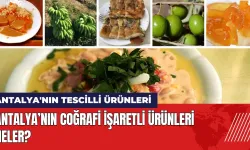 Antalya’nın coğrafi işaretli ürünleri neler? Antalya'nın tescilli ürünleri