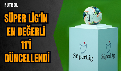 Süper Lig'in en değerli 11'i güncellendi