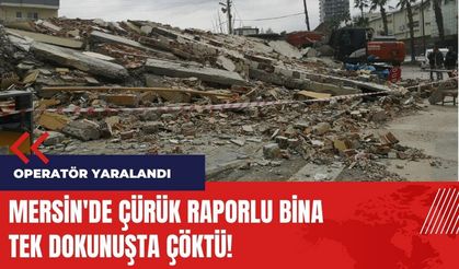 Mersin'de çürük raporlu bina tek dokunuşta çöktü!