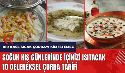 Soğuk kış günlerinde içinizi ısıtacak 10 geleneksel çorba tarifi