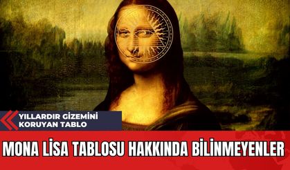 Mona Lisa Tablosu Hakkında Bilinmeyenler