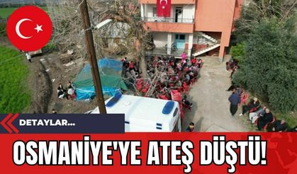 Osmaniye'ye Ateş Düştü!