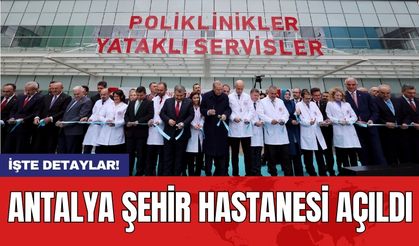 Antalya Şehir Hastanesi açıldı