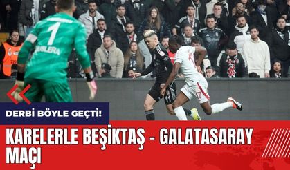 Derbi böyle geçti! Kare kare Beşiktaş - Galatasaray maçı