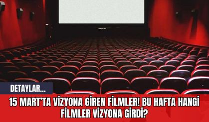 15 Mart'ta Vizyona Giren Filmler! Bu Hafta Hangi Filmler Vizyona Girdi?