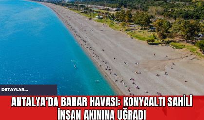 Antalya'da Bahar Havası: Konyaaltı Sahili İnsan Akınına Uğradı