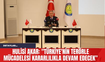 Hulisi Akar: "Türkiye'nin Terörle Mücadelesi Kararlılıkla Devam Edecek"