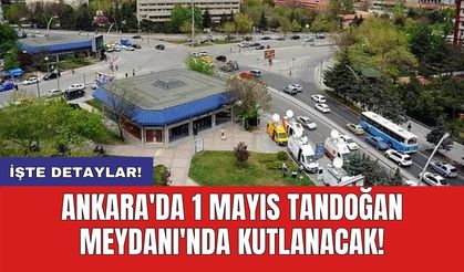 Ankara'da 1 Mayıs Tandoğan Meydanı'nda kutlanacak!