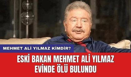 Eski bakan Mehmet Ali Yılmaz evinde ölü bulundu! Mehmet Ali Yılmaz Kimdir?