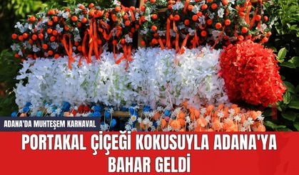 Portakal Çiçeği Kokusuyla Adana'ya Bahar Geldi: Adana'da Muhteşem Karnaval