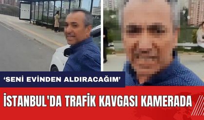 İstanbul'da trafik kavgası kamerada: Seni evinden aldıracağım