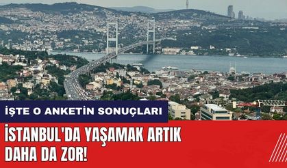 İstanbul'da yaşamak artık daha da zor! İşte o anketin sonuçları
