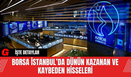Borsa İstanbul’da Dünün Kazanan ve Kaybeden Hisseleri