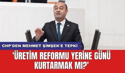 CHP'den Mehmet Şimşek'e tepki: 'Üretim reformu yerine günü kurtarmak mı?'