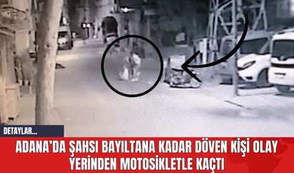Adana’da Şahsı Bayıltana Kadar Döven Kişi Olay Yerinden Motosikletle Kaçtı
