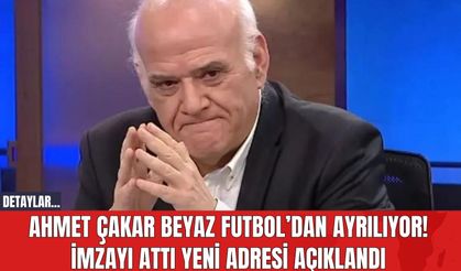 Ahmet Çakar Beyaz Futbol' dan ayrılıyor! İmzayı attı yeni adresi açıklandı!
