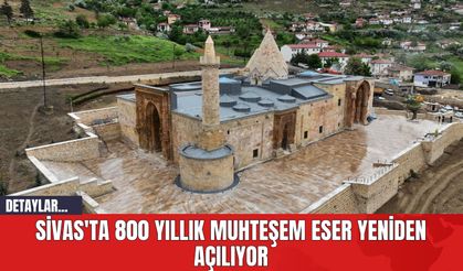 Sivas'ta 800 Yıllık Muhteşem Eser Yeniden Açılıyor
