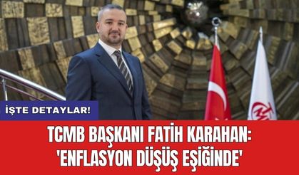 TCMB Başkanı Fatih Karahan: 'Enflasyon düşüş eşiğinde'