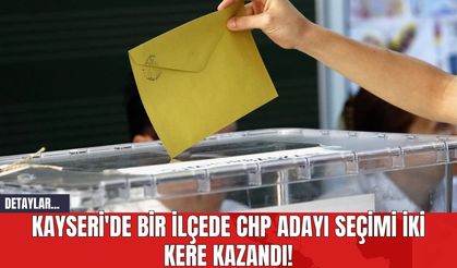 Kayseri'de Bir İlçede CHP Adayı Seçimi İki Kere Kazandı!