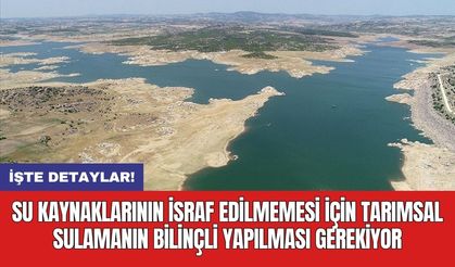 Su kaynaklarının israf edilmemesi için tarımsal sulamanın bilinçli yapılması gerekiyor