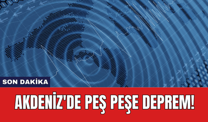 Son dakika: Akdeniz'de peş peşe deprem!